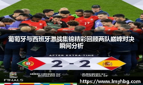 葡萄牙与西班牙激战集锦精彩回顾两队巅峰对决瞬间分析