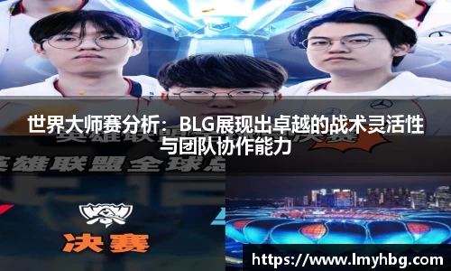 世界大师赛分析：BLG展现出卓越的战术灵活性与团队协作能力