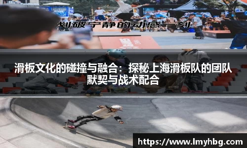 滑板文化的碰撞与融合：探秘上海滑板队的团队默契与战术配合